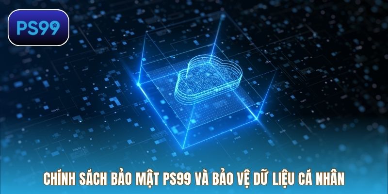 Chính sách bảo mật PS99 và bảo vệ dữ liệu cá nhân