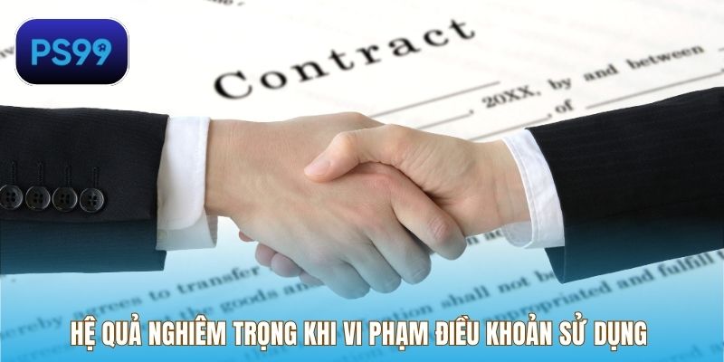 Hệ quả nghiêm trọng khi vi phạm điều khoản sử dụng