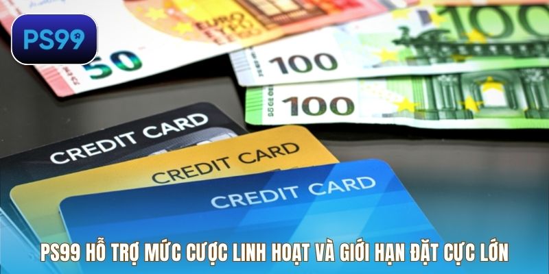 PS99 hỗ trợ mức cược linh hoạt và giới hạn đặt cực lớn