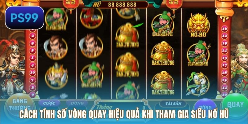 Cách tính số vòng quay hiệu quả khi tham gia siêu nổ hũ