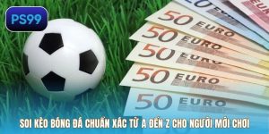 Soi Kèo Bóng Đá Chuẩn Xác Từ A Đến Z Cho Người Mới Chơi