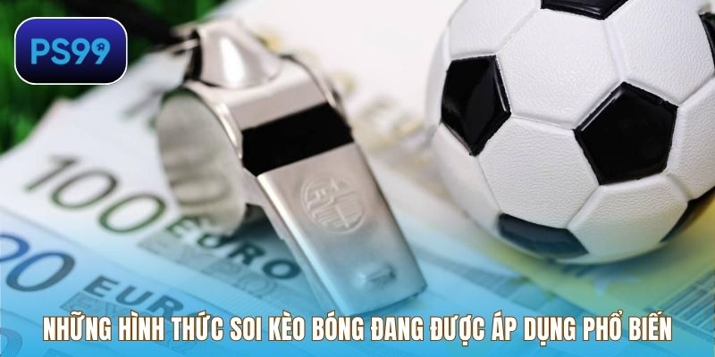Những hình thức soi kèo bóng đang được áp dụng phổ biến